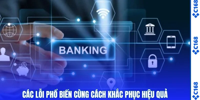 Rút Tiền C168 - Cập Nhật Quy Trình Giao Dịch Mới Nhất Tại C168 2 Các lỗi phổ biến cùng cách khắc phục hiệu quả