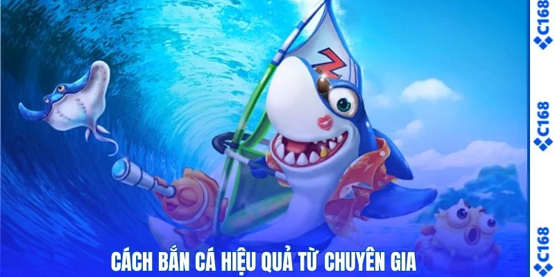 Cách bắn cá hiệu quả từ chuyên gia