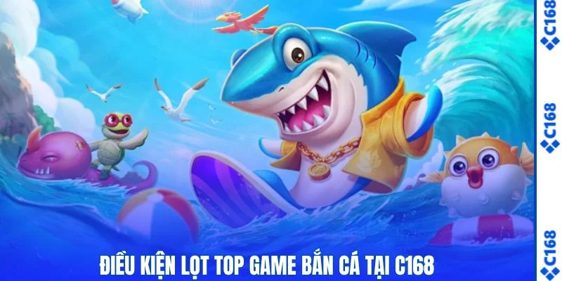 Điều kiện lọt top game bắn cá tại C168