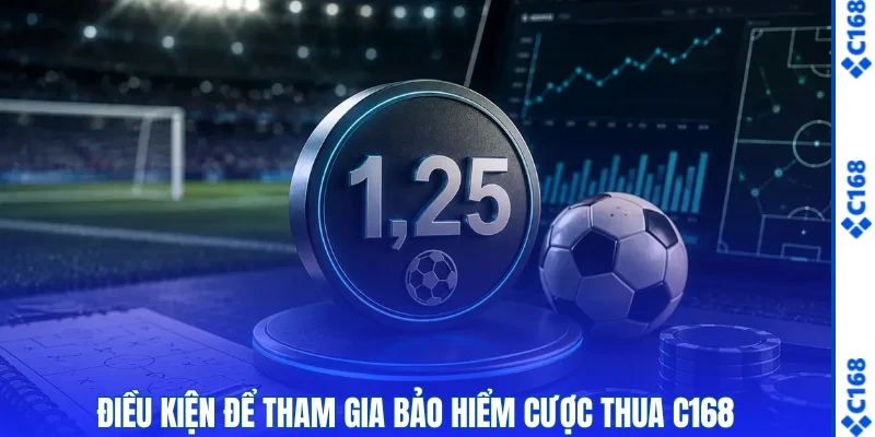 Bảo Hiểm Cược Thua C168 - Cơ Chế Hoàn Trả Dễ Hiểu 2 Điều kiện tham gia bảo hiểm