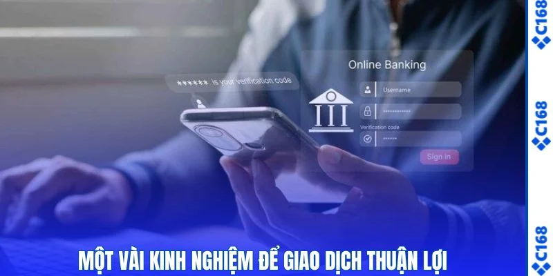 Rút Tiền C168 - Cập Nhật Quy Trình Giao Dịch Mới Nhất Tại C168 3 Một vài kinh nghiệm để giao dịch thuận lợi
