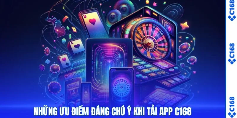 Những ưu điểm đáng chú ý khi tải app C168