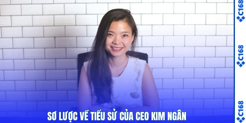 CEO Kim Ngân - Hé Lộ Hành Trình Xây Dựng Thương Hiệu C168 1 Sơ lược về tiểu sử của CEO Kim Ngân