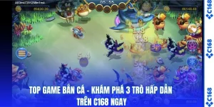 Top Game Bắn Cá - Khám Phá 3 Trò Hấp Dẫn Trên C168 Ngay